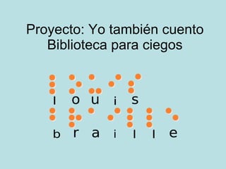 Proyecto: Yo también cuento Biblioteca para ciegos 