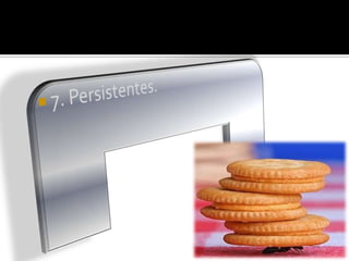 7. Persistentes.