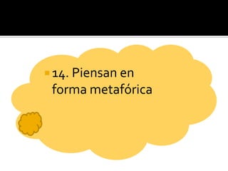 14. Piensan en forma metafórica