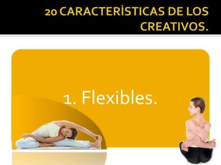 20 CARACTERÌSTICAS DE LOS CREATIVOS.