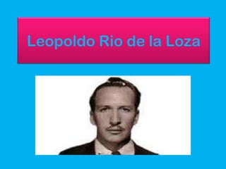 Leopoldo Rio de la Loza
 
