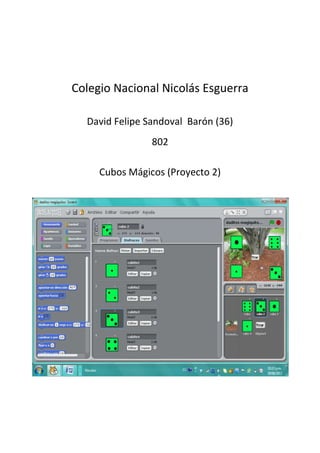 Colegio Nacional Nicolás Esguerra

  David Felipe Sandoval Barón (36)
                802

     Cubos Mágicos (Proyecto 2)
 