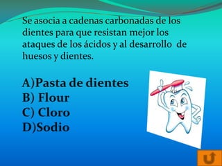 Se asocia a cadenas carbonadas de los
dientes para que resistan mejor los
ataques de los ácidos y al desarrollo de
huesos y dientes.
 