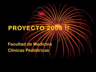 PROYECTO 2008 !! Facultad de Medicina Clínicas Pediátricas 