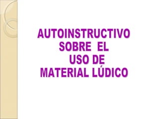 AUTOINSTRUCTIVO SOBRE  EL USO DE  MATERIAL LÚDICO 