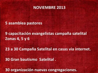 NOVIEMBRE 2013

• 190 mil habitantes

• 5Não existe presença
    asamblea pastores
   adventista
  9 capacitación evangelistas campaña satelital
• Zonas 4, 5 ysó
   Adventistas 6
 cruzando a fronteira

• 23 a 30 Campaña Satelital en casas via internet.
   Aprender língua Turca

30 Gran bautismo Satelital .

30 organización nuevas congregaciones.
 