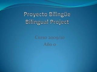 Proyecto Bilingüe Bilingual Project  Curso 2009/10 Año 0  