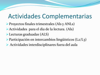 Lo que supone un cambio metodológico, que implica una mayor exposición a la lengua extranjera, y un aprendizaje mas significativo de las distintas lenguas.