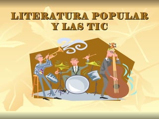 LITERATURA POPULAR Y LAS TIC 