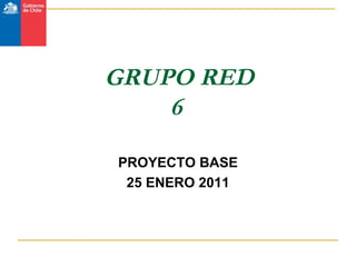 GRUPO RED 6  PROYECTO BASE 25 ENERO 2011 
