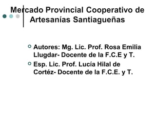  Autores: Mg. Lic. Prof. Rosa Emilia
  Llugdar- Docente de la F.C.E y T.
 Esp. Lic. Prof. Lucía Hilal de
  Cortéz- Docente de la F.C.E. y T.
 