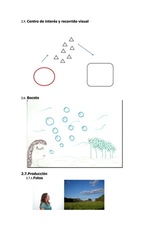 2.5. Centro de interés y recorrido visual




2.6. Boceto




2.7.Producción
   2.7.1.Fotos
 