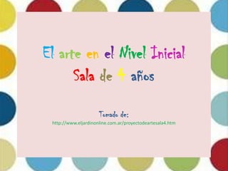 El arteenelNivel InicialSalade4añosTomado de:http://www.eljardinonline.com.ar/proyectodeartesala4.htm 