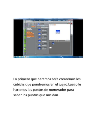 Lo primero que haremos sera crearemos los
cubicks que pondremos en el juego.Luego le
haremos los puntos de numerador para
saber los puntos que nos dan…