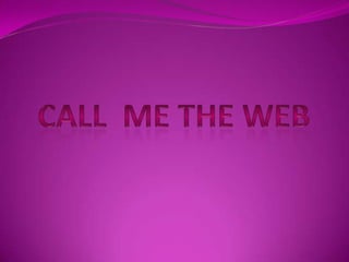 Call  me the web  