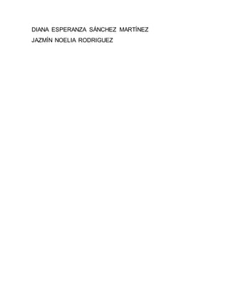 DIANA ESPERANZA SÁNCHEZ MARTÍNEZ
JAZMÍN NOELIA RODRIGUEZ
 