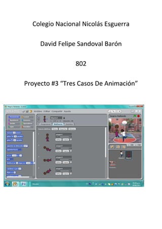 Colegio Nacional Nicolás Esguerra

     David Felipe Sandoval Barón

                802

Proyecto #3 “Tres Casos De Animación”
 