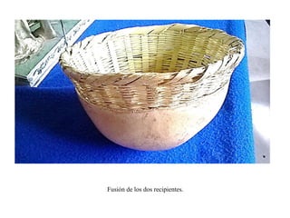 Fusión de los dos recipientes. 
 