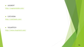  AUGMENT
http://augmentedev.com/
 CATCHOOM
http://catchoom.com/
 VISUARTECH
http://www.visuartech.com/
14.
 