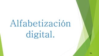 Alfabetización
digital.
16.
 