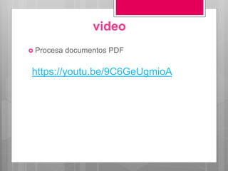 video
 Procesa documentos PDF
https://youtu.be/9C6GeUgmioA
 