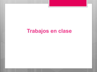 Trabajos en clase
 