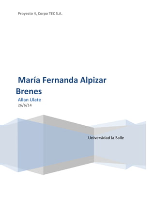 Proyecto 4, Corpo TEC S.A.
Universidad la Salle
María Fernanda Alpizar
Brenes
Allan Ulate
26/6/14
 