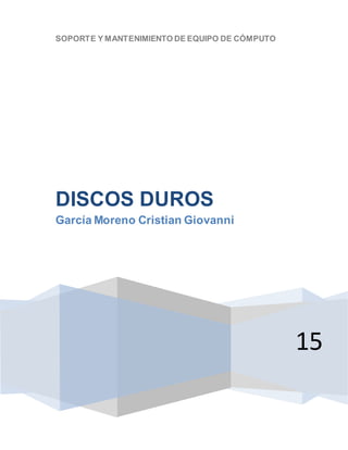SOPORTE Y MANTENIMIENTO DE EQUIPO DE CÓMPUTO
15
DISCOS DUROS
García Moreno Cristian Giovanni
