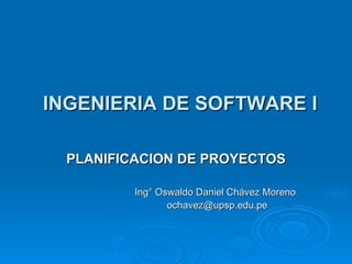 INGENIERIA DE SOFTWARE I PLANIFICACION DE PROYECTOS Ing° Oswaldo Daniel Chávez Moreno [email_address] 