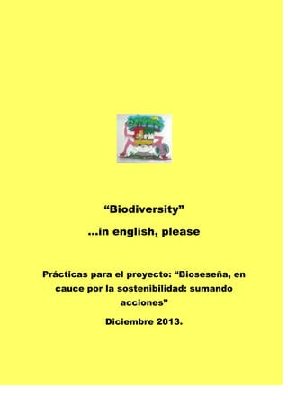 “Biodiversity”
…in english, please

Prácticas para el proyecto: “Bioseseña, en
cauce por la sostenibilidad: sumando
acciones”
Diciembre 2013.

 