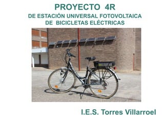 PROYECTO 4R
DE ESTACIÓN UNIVERSAL FOTOVOLTAICA
DE BICICLETAS ELÉCTRICAS
I.E.S. Torres Villarroel
 