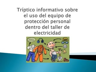 Tríptico informativo sobre el uso del equipo de protección personal  dentro del taller de electricidad 