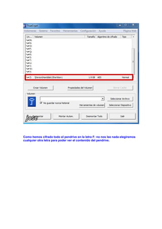 Como hemos cifrado todo el pendrive en la letra F: no nos lee nada elegiremos
cualquier otra letra para poder ver el contenido del pendrive.

 