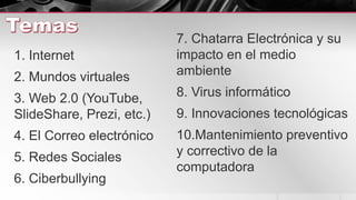 1. Internet
2. Mundos virtuales
3. Web 2.0 (YouTube,
SlideShare, Prezi, etc.)
4. El Correo electrónico
5. Redes Sociales
6...