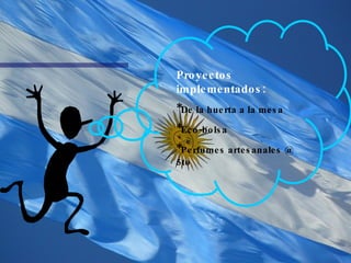 Proyectos implementados: * De la huerta a la mesa * Eco-bolsa * Perfumes artesanales @ 5to