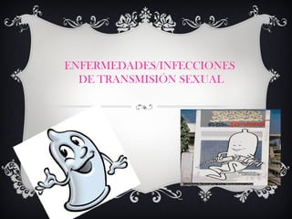 ENFERMEDADES/INFECCIONES
DE TRANSMISIÓN SEXUAL
 