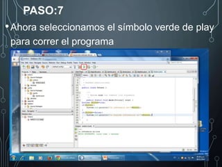 PASO:7 
•Ahora seleccionamos el símbolo verde de play 
para correr el programa 
 