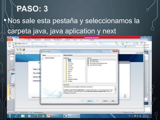 PASO: 3 
•Nos sale esta pestaña y seleccionamos la 
carpeta java, java aplication y next 
 
