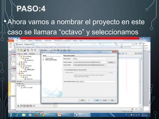 PASO:4 
•Ahora vamos a nombrar el proyecto en este 
caso se llamara “octavo” y seleccionamos 
finish(finalizar) 
 