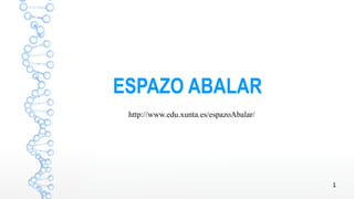 ESPAZO ABALAR
http://www.edu.xunta.es/espazoAbalar/

1

 
