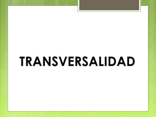 TRANSVERSALIDAD
 