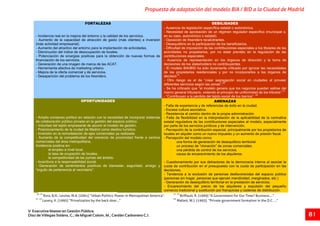FORTALEZAS
- Incidencia real en la mejora del entorno y la calidad de los servicios.
- Aumento de la capacidad de atracción de gasto (más clientes) e inversión
(más actividad empresarial).
- Aumento del atractivo del entorno para la implantación de actividades.
- Disminución del índice de desocupación de locales.
- Potenciación de sinergias positivas para la obtención de nuevas formas de
financiación de los servicios.
- Generación de una imagen de marca de las ACAT.
- Herramienta efectiva de marketing urbano.
- Mejora de la oferta comercial y de servicios.
- Desaparición del problema de los freeriders.
DEBILIDADES
- Ausencia de legislación específica estatal o autonómica.
- Necesidad de aprobación de un régimen regulador específico (municipal o,
en su caso, autonómico o estatal).
- Oposición de freeriders recalcitrantes.
- Desequilibrio en la participación de los beneficiarios.
- Dificultad de imposición de las contribuciones especiales a los titulares de las
actividades no propietarios, por no estar previsto en la regulación de las
contribuciones especiales.
- Ausencia de representación en los órganos de dirección y la toma de
decisiones de los stakeholders no contribuyentes.
- El modelo BIA/BID ha sido duramente criticado por ignorar las necesidades
de los propietarios residenciales y por no incorporarlos a los órganos de
decision
19
.
- Otro riesgo es el de “crear segregación social en ciudades al proveer
diferentes servicios según las zonas”.
20
- Se ha criticado que “el modelo genera que los negocios puedan salirse del
marco general tributario, violando el principio de uniformidad de los tributos”.
21
- “Contribuyen a la pérdida del tejido social de los barrios”.
22
OPORTUNIDADES
- Amplio consenso político en relación con la necesidad de incorporar sistemas
de colaboración público privada en la gestión del espacio público.
- Voluntad del tejido empresarial de asumir el modelo de gestión.
- Posicionamiento de la ciudad de Madrid como destino turístico.
- Inversión en la remodelación de ejes comerciales ya realizada.
- Aumento de la competitividad del comercio de proximidad frente a centros
comerciales del área metropolitana.
Incidencia positiva en:
- el empleo a nivel local.
- la tasa de ocupación de locales.
- la competitividad de las pymes del ámbito.
- Incentivos a la responsabilidad social.
- Generación de sentimientos positivos de bienestar, seguridad, arraigo y
“orgullo de pertenencia al vecindario”.
AMENAZAS
- Falta de experiencia y de referencias de éxito en la ciudad.
- Escasa cultura asociativa.
- Resistencia al cambio dentro de la propia administración.
- Falta de flexibilidad en la interpretación de la aplicabilidad de la normativa
estatal reguladora de las contribuciones especiales al modelo, especialmente
por parte de los servicios jurídicos y de intervención.
- Percepción de la contribución especial, principalmente por los propietarios de
locales en alquiler como un nuevo impuesto y un aumento de presión fiscal.
- Percepción del modelo como:
- una forma de generación de desequilibrio territorial.
- un proceso de “clonación” de zonas comerciales.
- una pérdida de control de los servicios.
- causa de encarecimiento de los alquileres.
- Cuestionamiento por sus detractores de la democracia interna al asociar la
cuota de contribución en el presupuesto con la cuota de participación en las
decisiones.
- Tendencia a la exclusión de personas desfavorecidas del espacio público
(personas sin hogar, personas que ejercen mendicidad, marginados, etc.)
- Generación de desequilibrio territorial en la prestación de servicios.
- Encarecimiento del precio de los alquileres y expulsión del pequeño
comercio tradicional y sustitución por franquicias y cadenas de distribución.
19
(Ross and Levine 2001, 245), creating social segregation in cities
20
(Briff ault 1999; Lavery1995; Ross and Levine 2001, 245).
21 (Mallett 1993),
22 (Briff ault 1999; Lavery 1995).
Propuesta de adaptación del modelo BIA / BID a la Ciudad de Madrid
8 1
20 21
Ross, B.H.; Levine, M.A. (2001) “Urban Politics: Power in Metropolitan America”. Briffault, R. (1999) "A Government for Our Time? Business....”
21 23 22
Lavery, K. (1995) “Privatization by the back door...” Mallett, W.J. (1993). “Private government formation in the D.C. ...”
21 23
V Executive Master en Gestión Pública.
Díaz de Villegas Soláns, C.; de Miguel Colom, M.; Cerdán Carbonero C.J.
 