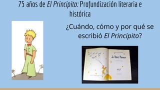 75 años de El Principito: Profundización literaria e
histórica
¿Cuándo, cómo y por qué se
escribió El Principito?
 