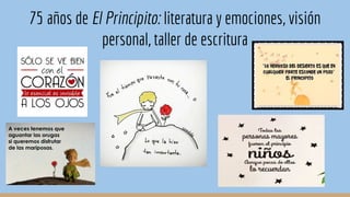 75 años de El Principito: literatura y emociones, visión
personal, taller de escritura
 