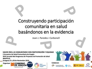 Construyendo participación
comunitaria en salud
basándonos en la evidencia
Joan J. Paredes i Carbonell
 