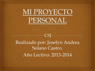 Realizado por: Joselyn Andrea
Solano Castro.
Año Lectivo: 2013-2014

 