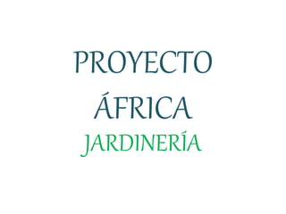 PROYECTO
ÁFRICA
JARDINERÍA
 