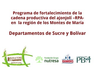 Programa de fortalecimiento de la cadena productiva del ajonjolí –RPA- en  la región de los Montes de María Departamentos de Sucre y Bolívar 