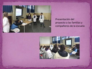 Presentación del
proyecto a las familias y
compañeros de la escuela
 