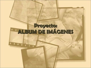 Proyecto: ALBUM DE IMÁGENES 